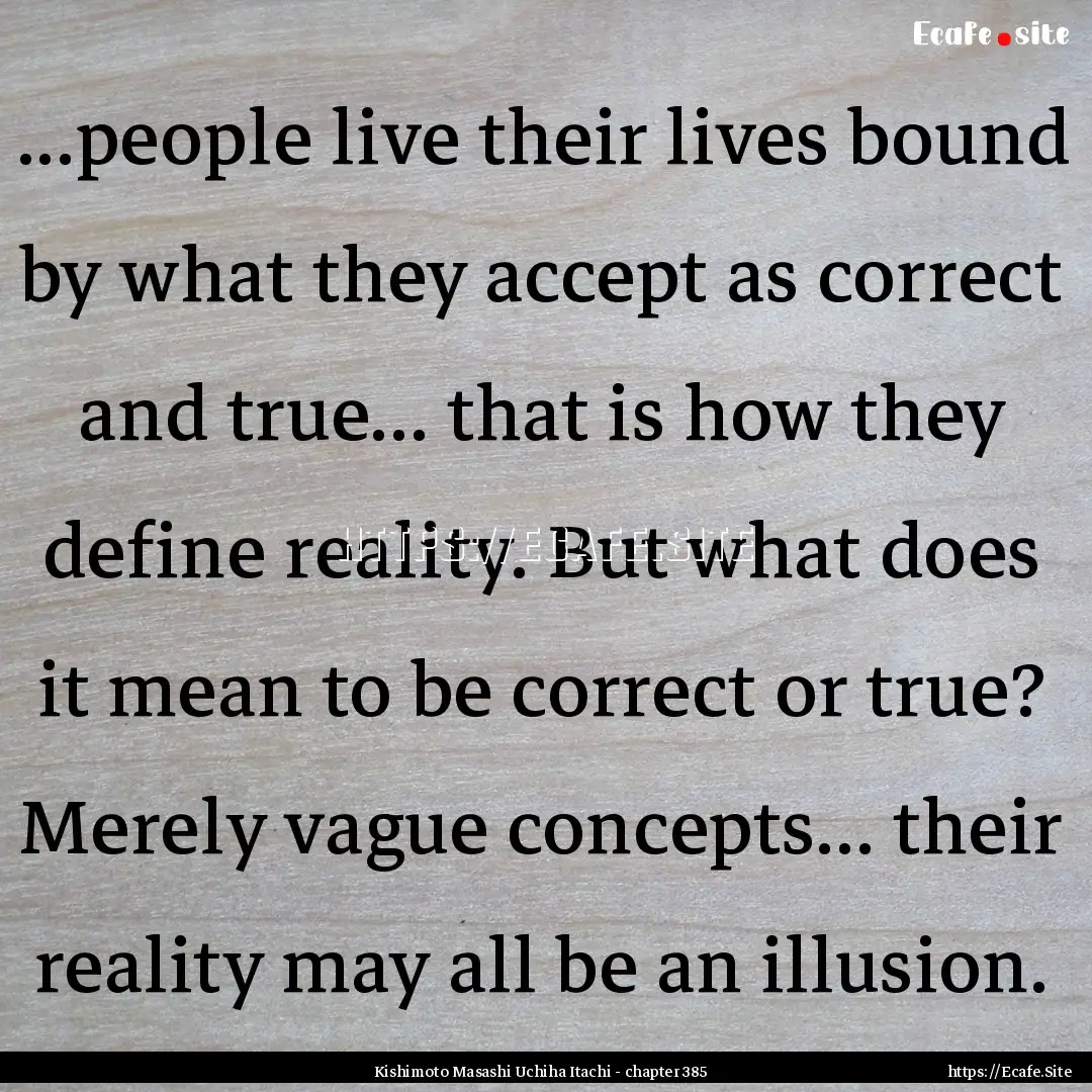 ...people live their lives bound by what.... : Quote by Kishimoto Masashi Uchiha Itachi - chapter 385