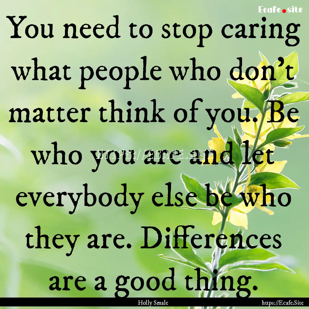 You need to stop caring what people who don't.... : Quote by Holly Smale