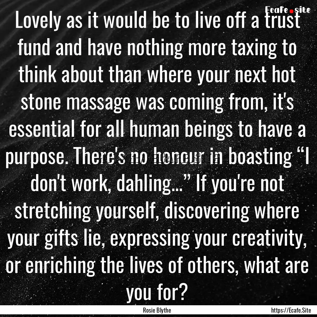 Lovely as it would be to live off a trust.... : Quote by Rosie Blythe