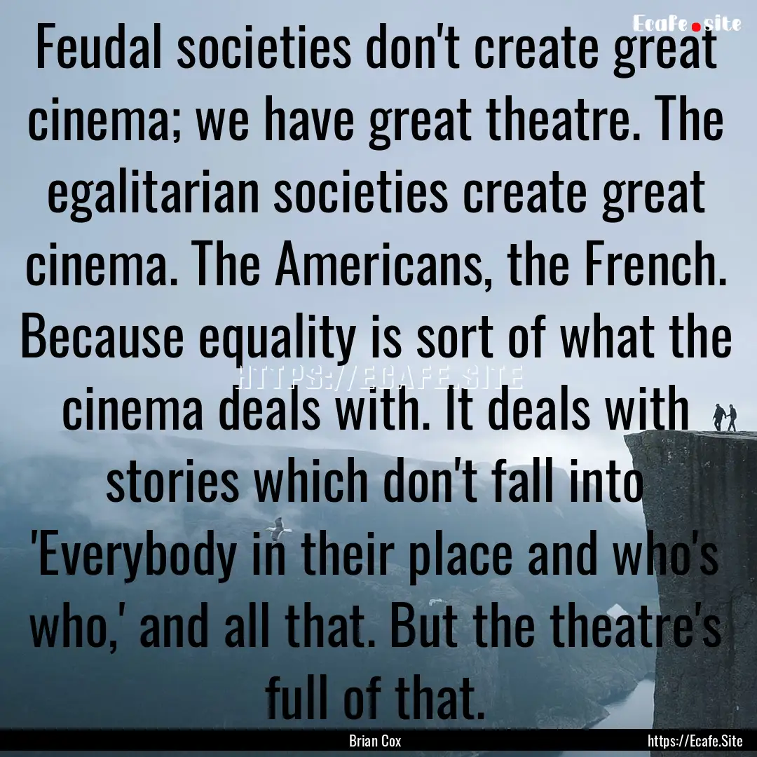 Feudal societies don't create great cinema;.... : Quote by Brian Cox