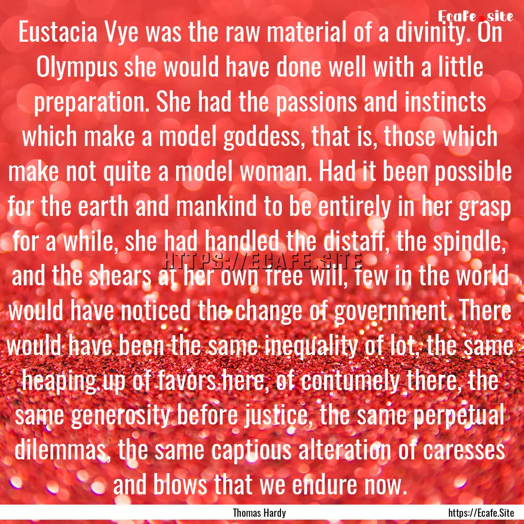 Eustacia Vye was the raw material of a divinity..... : Quote by Thomas Hardy