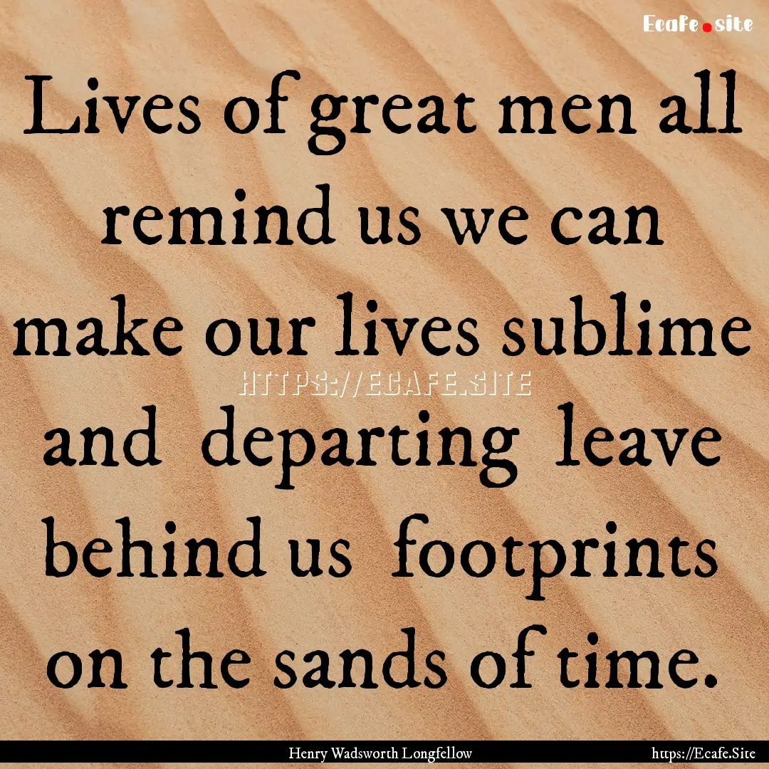 Lives of great men all remind us we can make.... : Quote by Henry Wadsworth Longfellow