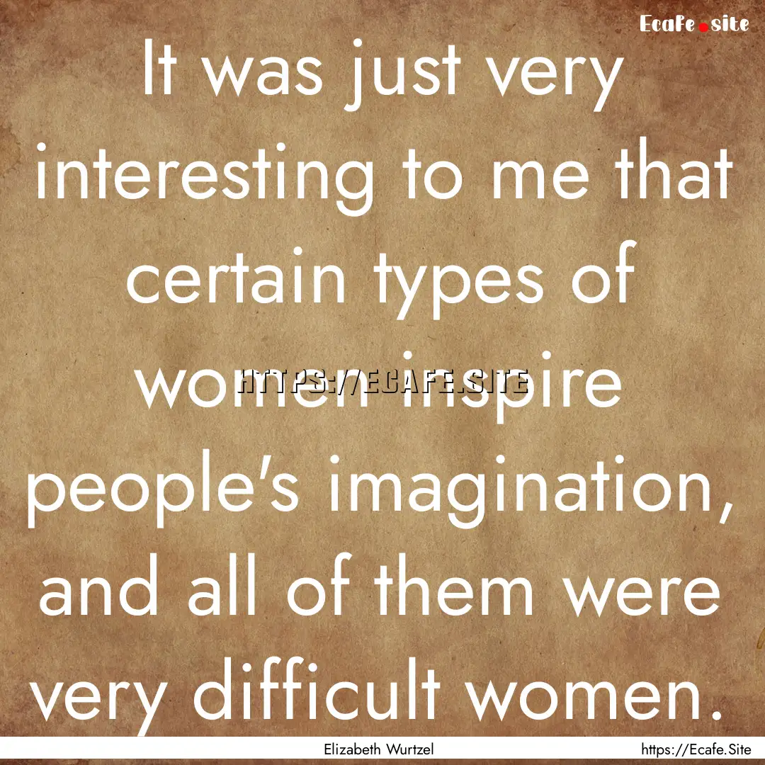 It was just very interesting to me that certain.... : Quote by Elizabeth Wurtzel