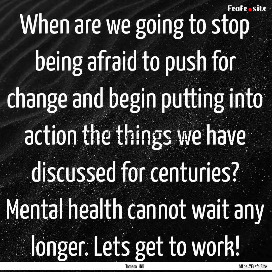 When are we going to stop being afraid to.... : Quote by Tamara Hill