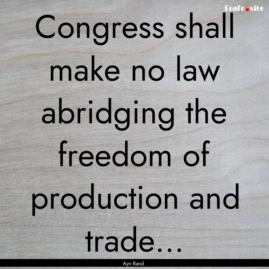 Congress shall make no law abridging the.... : Quote by Ayn Rand