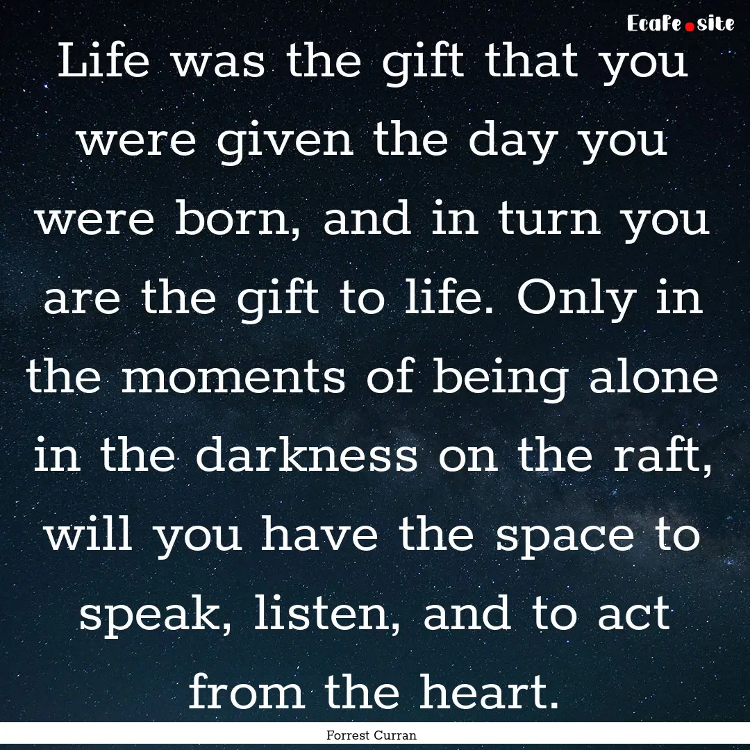 Life was the gift that you were given the.... : Quote by Forrest Curran