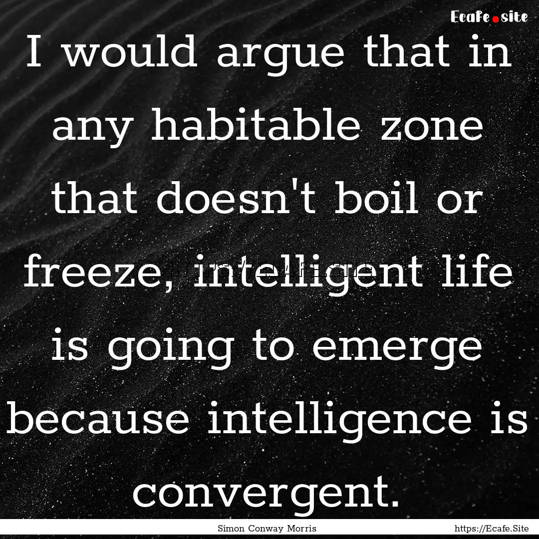 I would argue that in any habitable zone.... : Quote by Simon Conway Morris