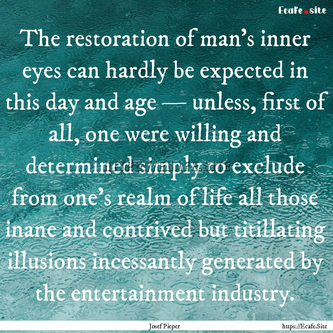 The restoration of man’s inner eyes can.... : Quote by Josef Pieper