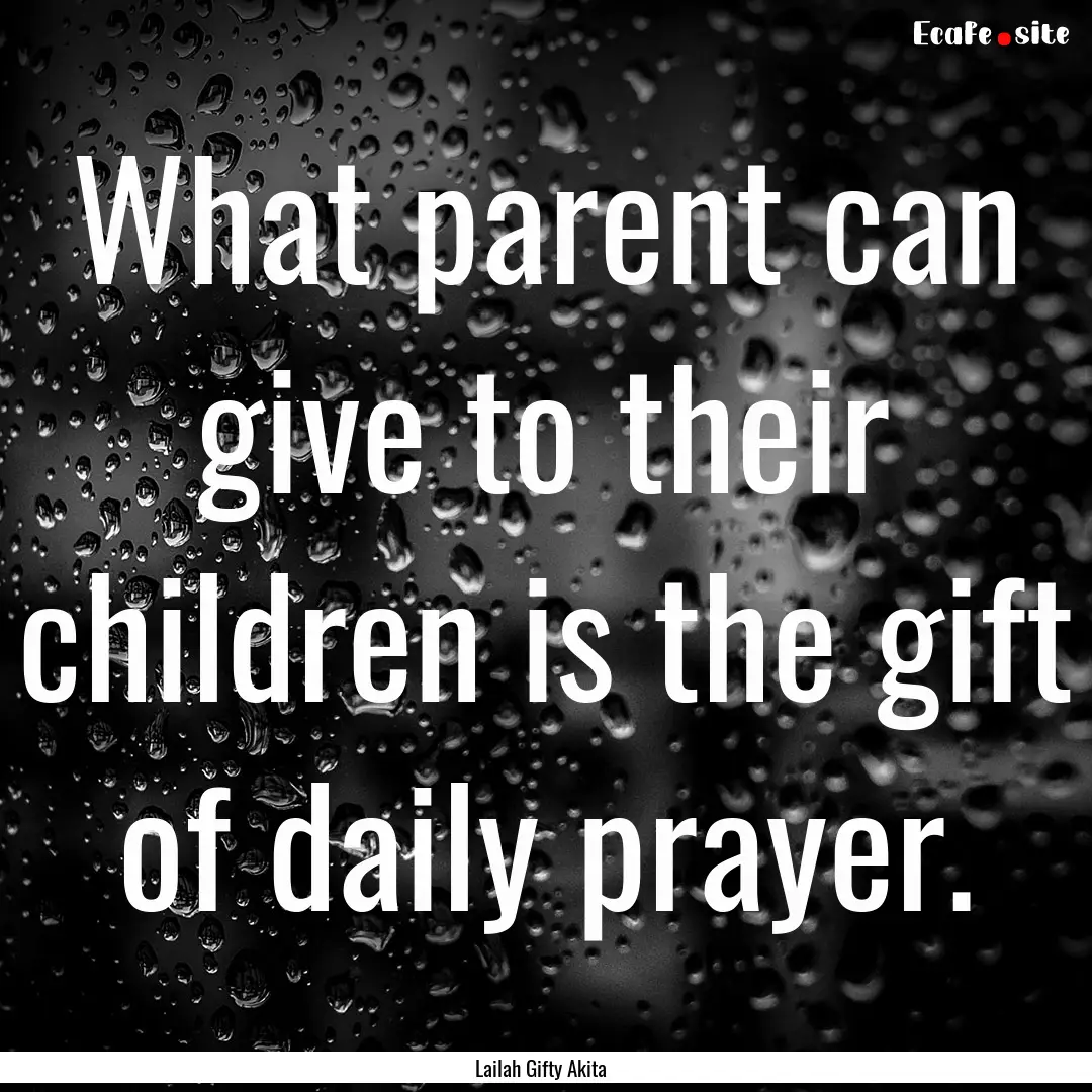 What parent can give to their children is.... : Quote by Lailah Gifty Akita