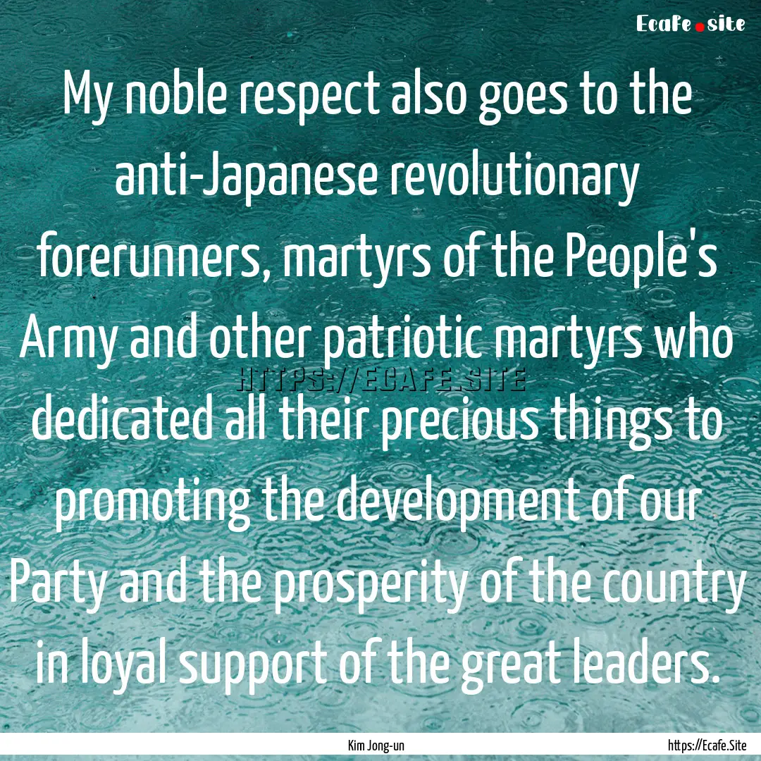 My noble respect also goes to the anti-Japanese.... : Quote by Kim Jong-un