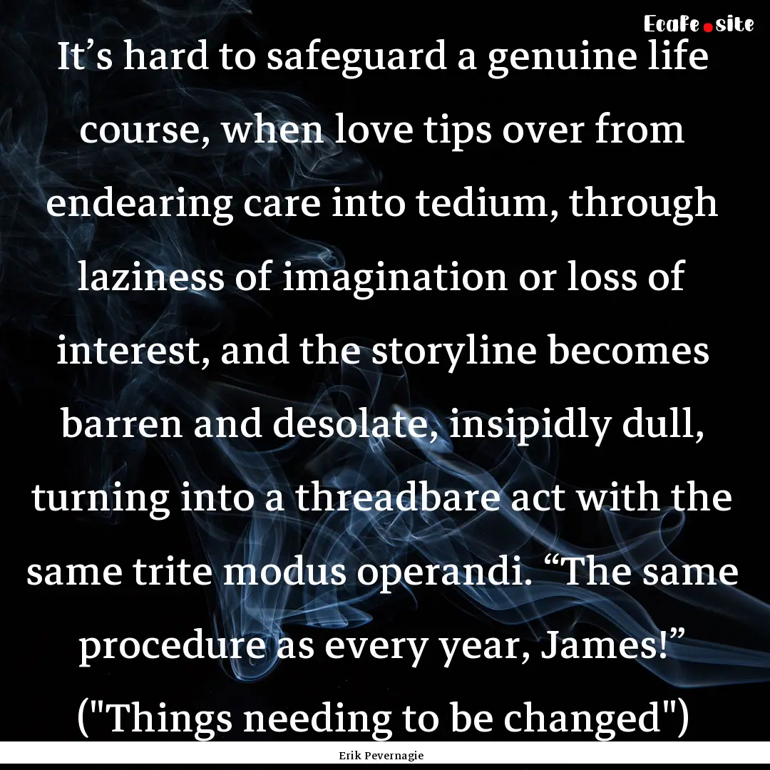 It’s hard to safeguard a genuine life course,.... : Quote by Erik Pevernagie