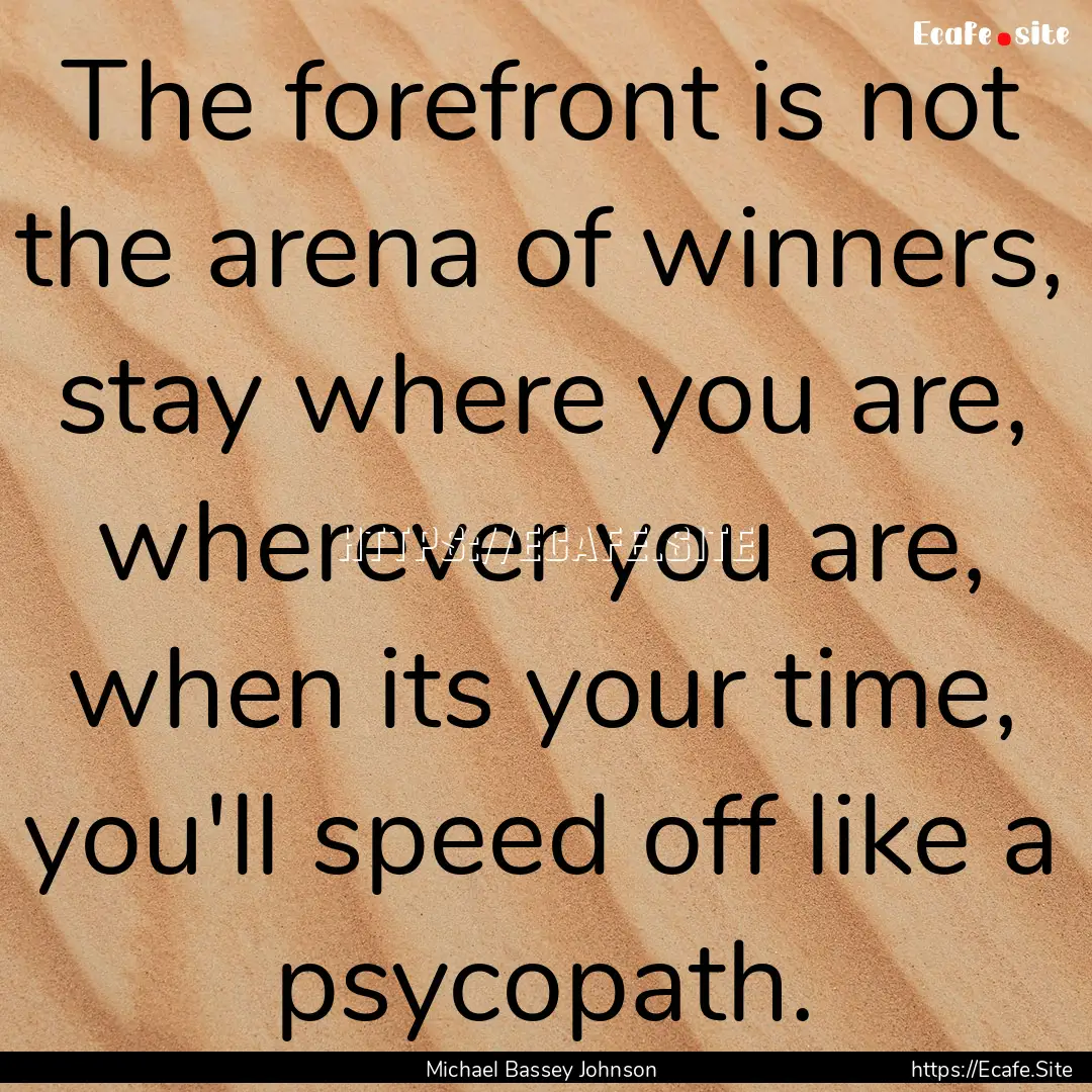 The forefront is not the arena of winners,.... : Quote by Michael Bassey Johnson