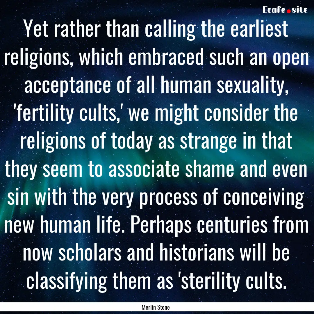 Yet rather than calling the earliest religions,.... : Quote by Merlin Stone