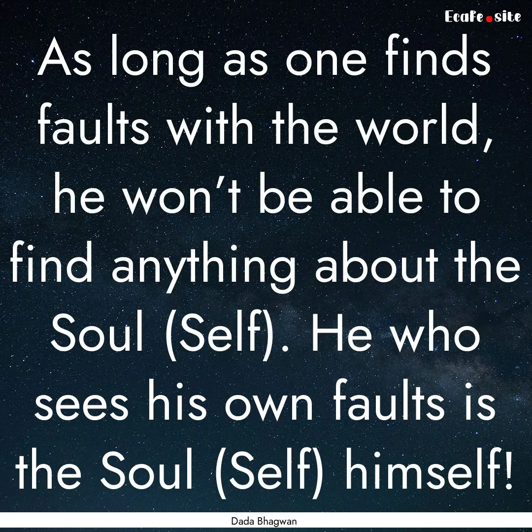 As long as one finds faults with the world,.... : Quote by Dada Bhagwan