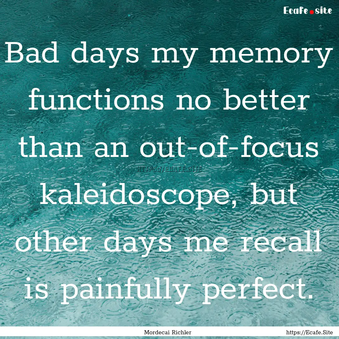 Bad days my memory functions no better than.... : Quote by Mordecai Richler