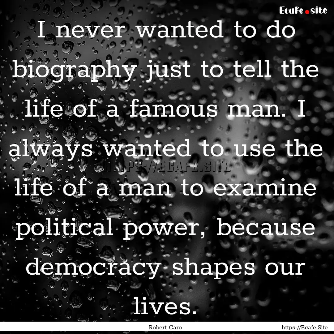 I never wanted to do biography just to tell.... : Quote by Robert Caro