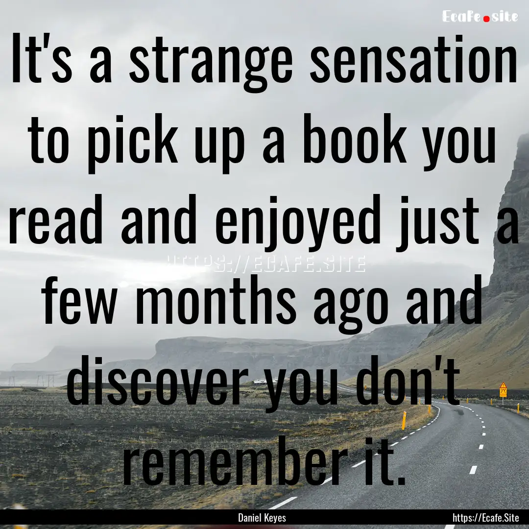 It's a strange sensation to pick up a book.... : Quote by Daniel Keyes