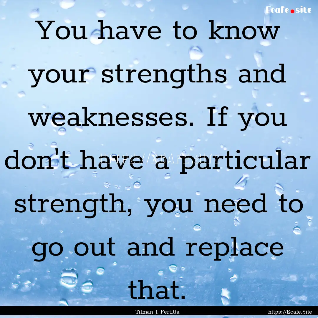 You have to know your strengths and weaknesses..... : Quote by Tilman J. Fertitta