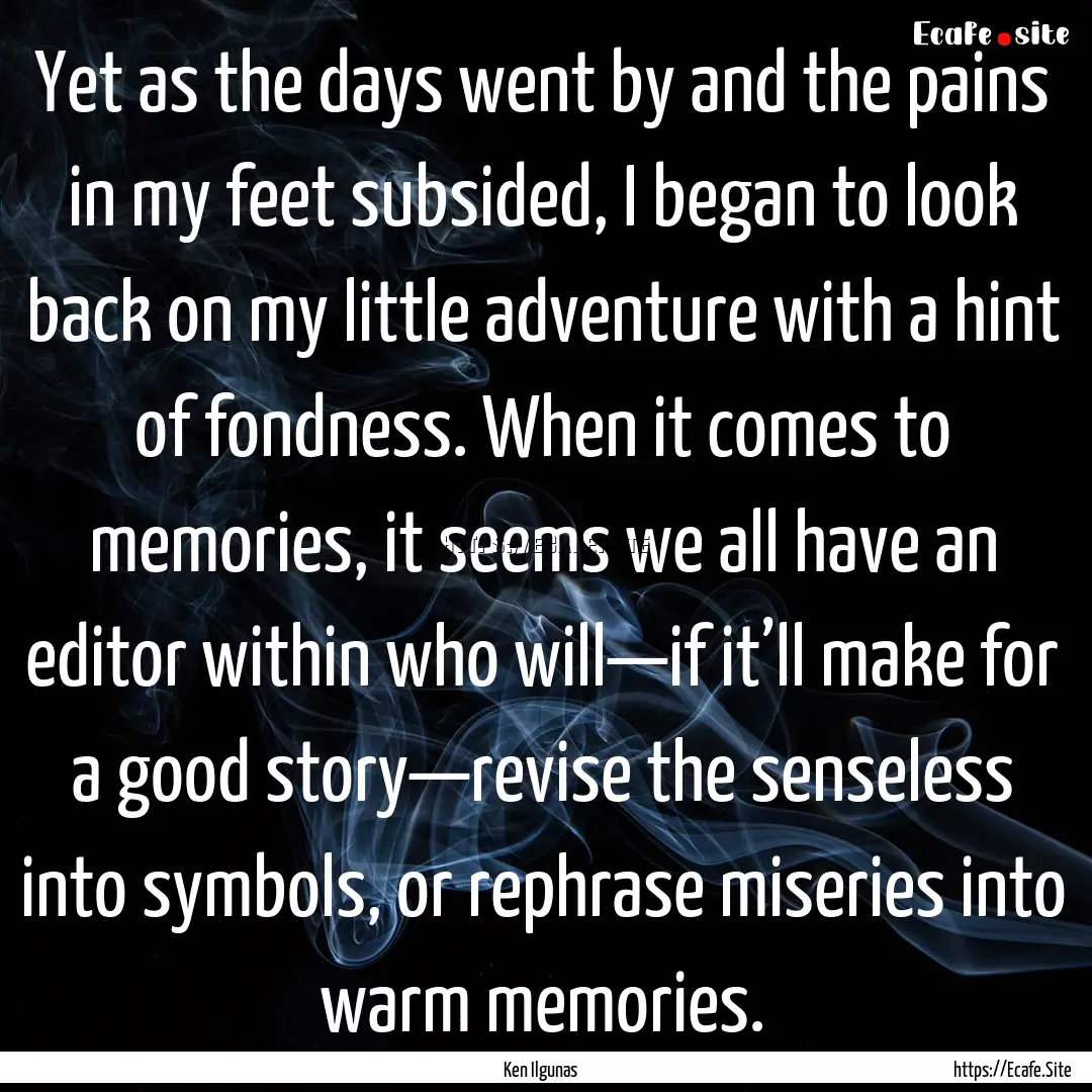 Yet as the days went by and the pains in.... : Quote by Ken Ilgunas