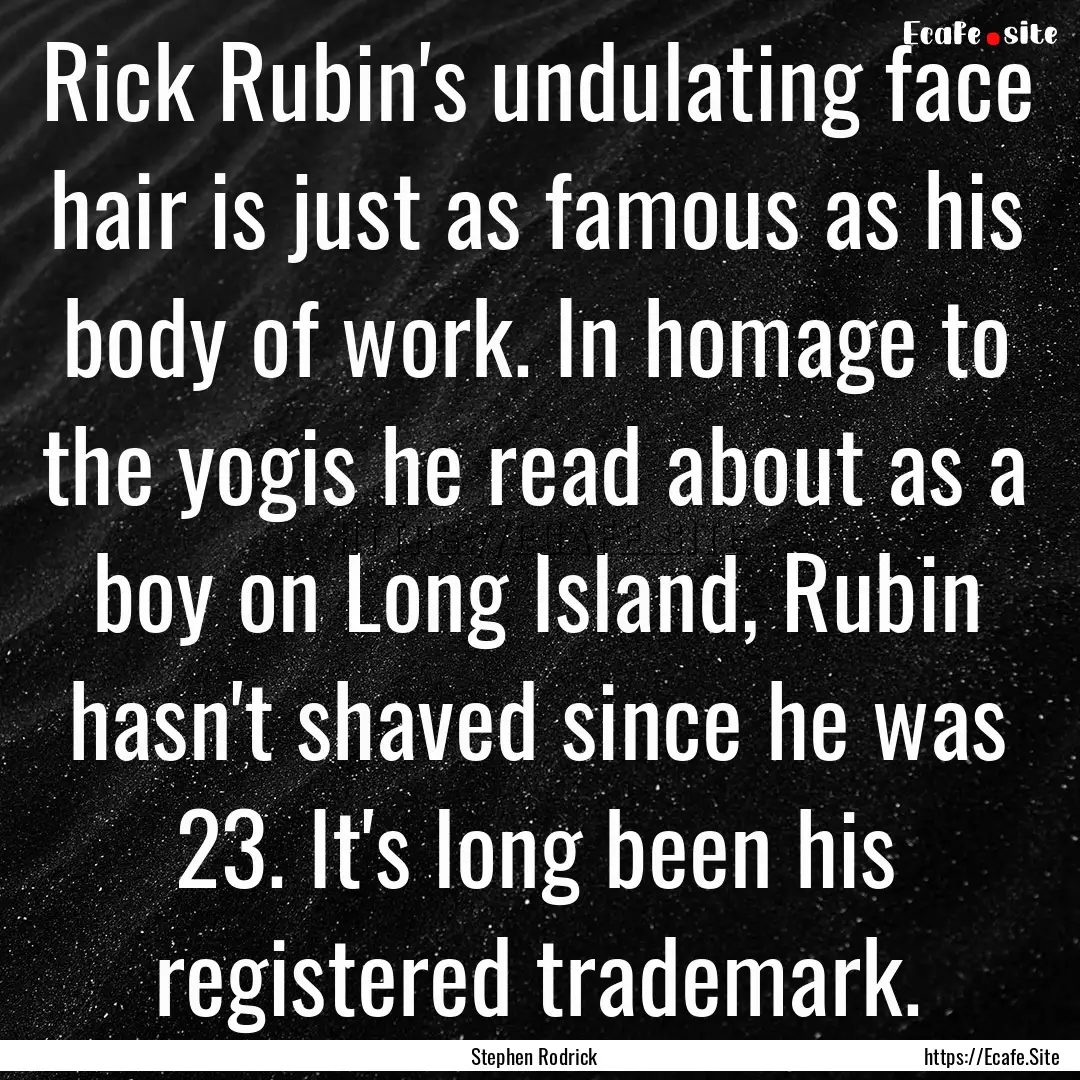 Rick Rubin's undulating face hair is just.... : Quote by Stephen Rodrick