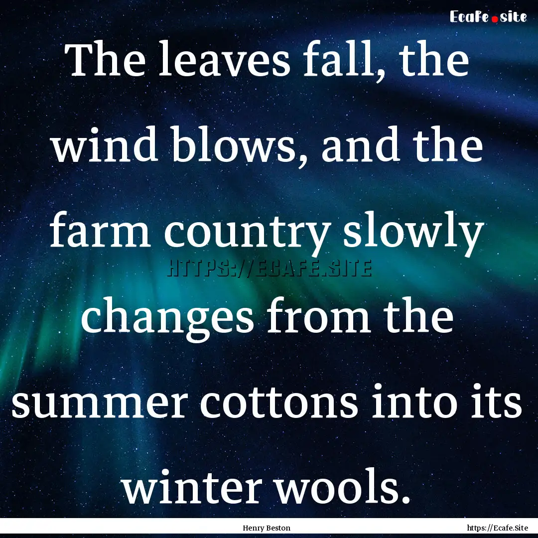 The leaves fall, the wind blows, and the.... : Quote by Henry Beston