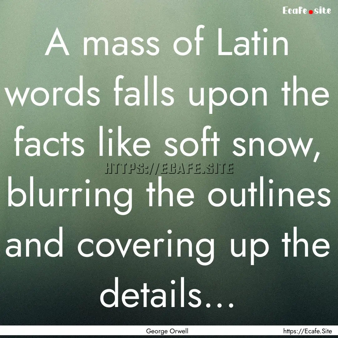 A mass of Latin words falls upon the facts.... : Quote by George Orwell