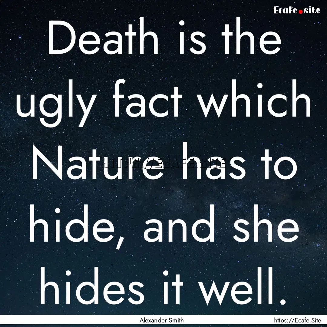 Death is the ugly fact which Nature has to.... : Quote by Alexander Smith