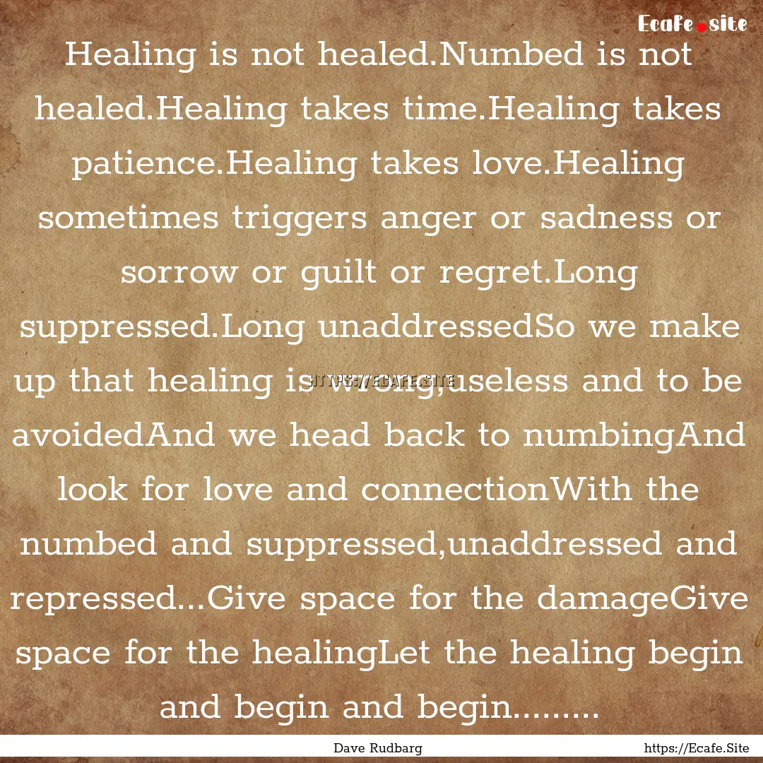 Healing is not healed.Numbed is not healed.Healing.... : Quote by Dave Rudbarg