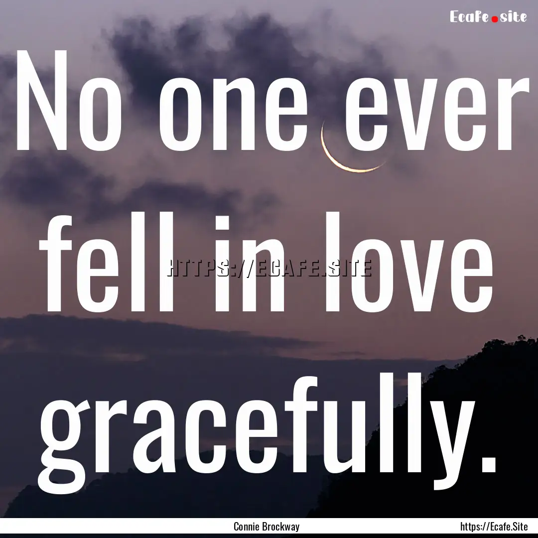 No one ever fell in love gracefully. : Quote by Connie Brockway