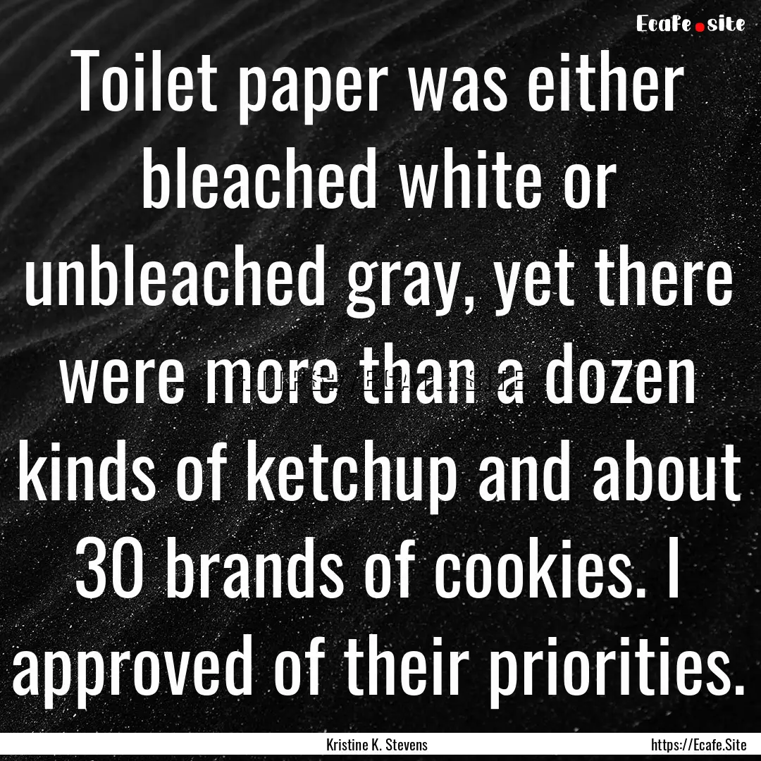 Toilet paper was either bleached white or.... : Quote by Kristine K. Stevens