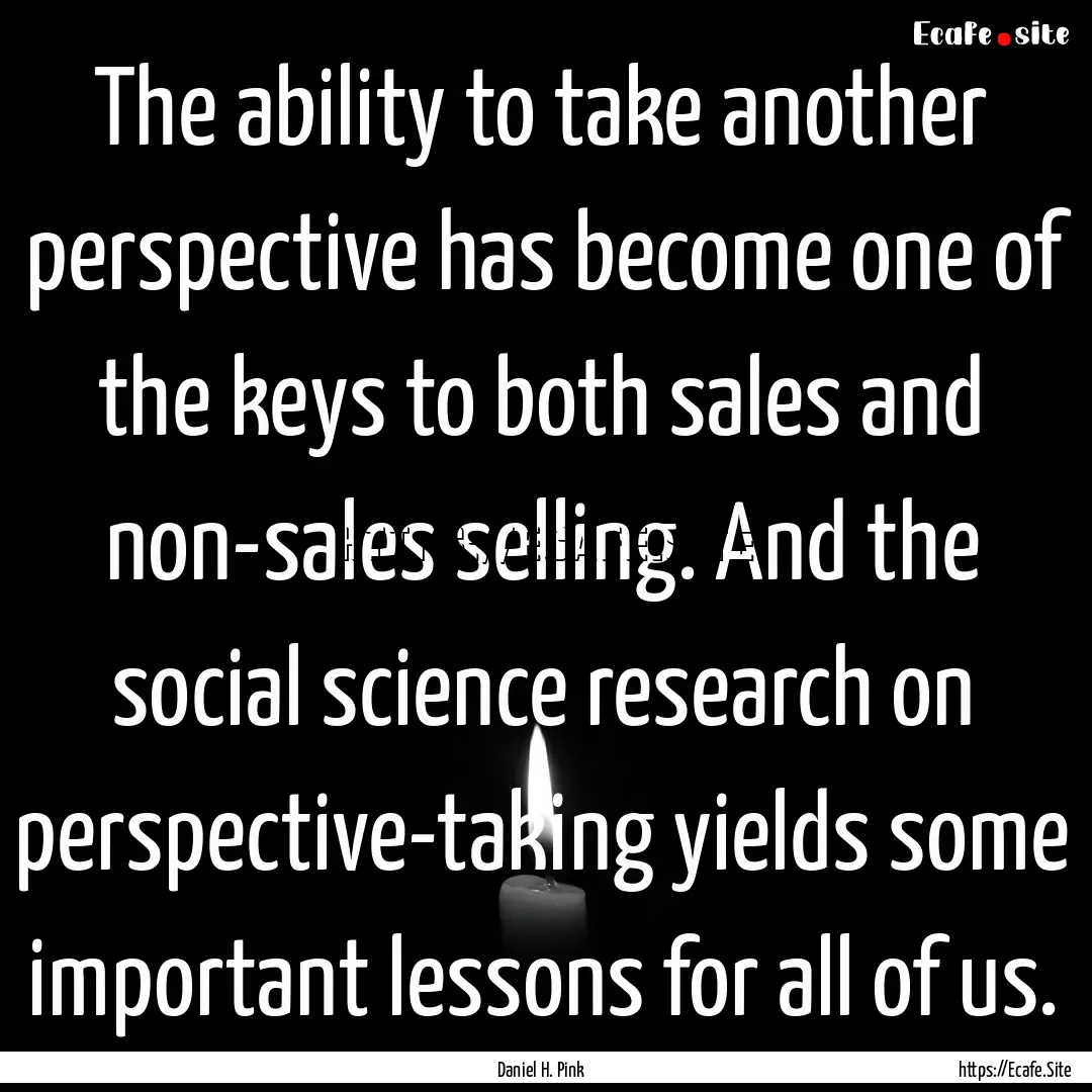 The ability to take another perspective has.... : Quote by Daniel H. Pink