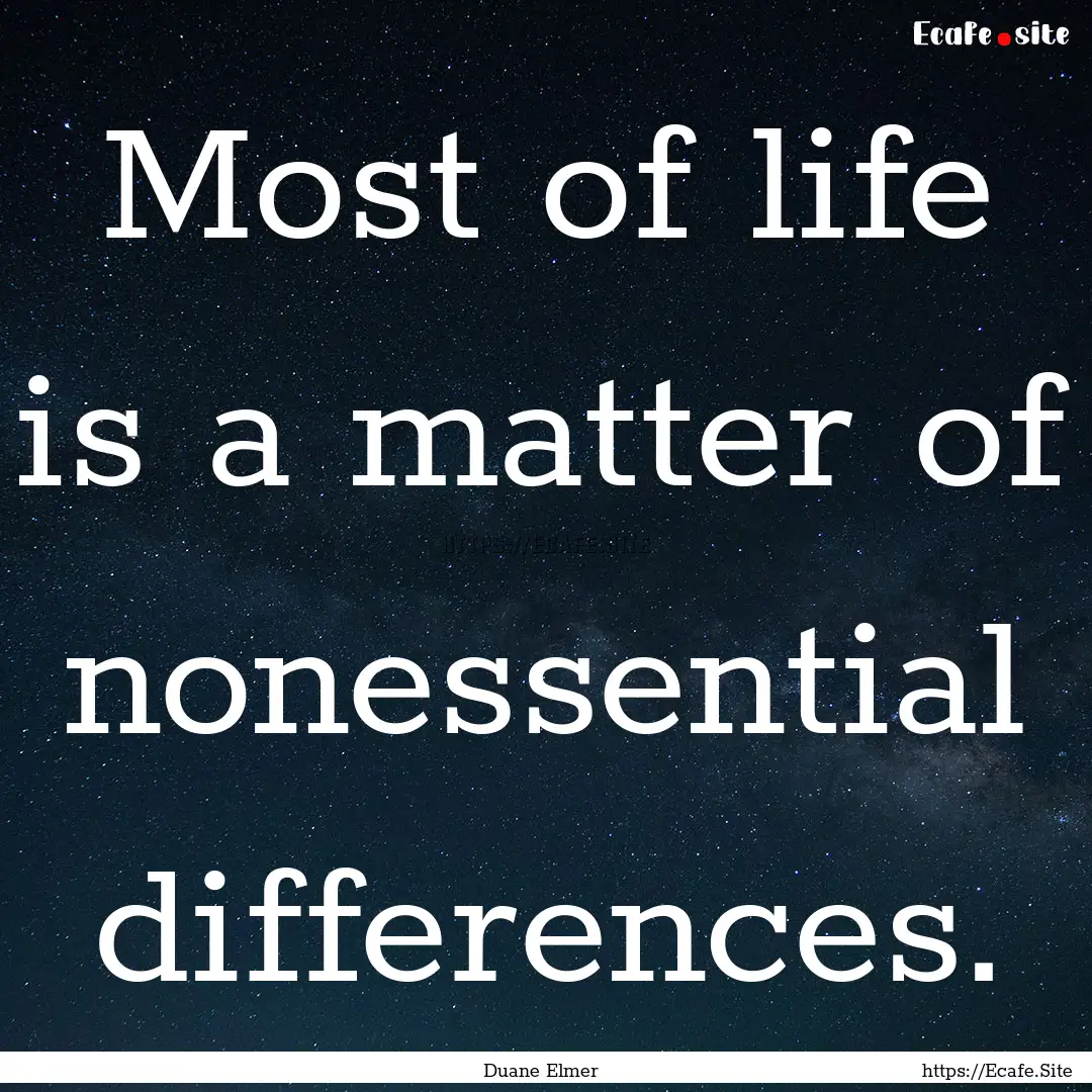 Most of life is a matter of nonessential.... : Quote by Duane Elmer