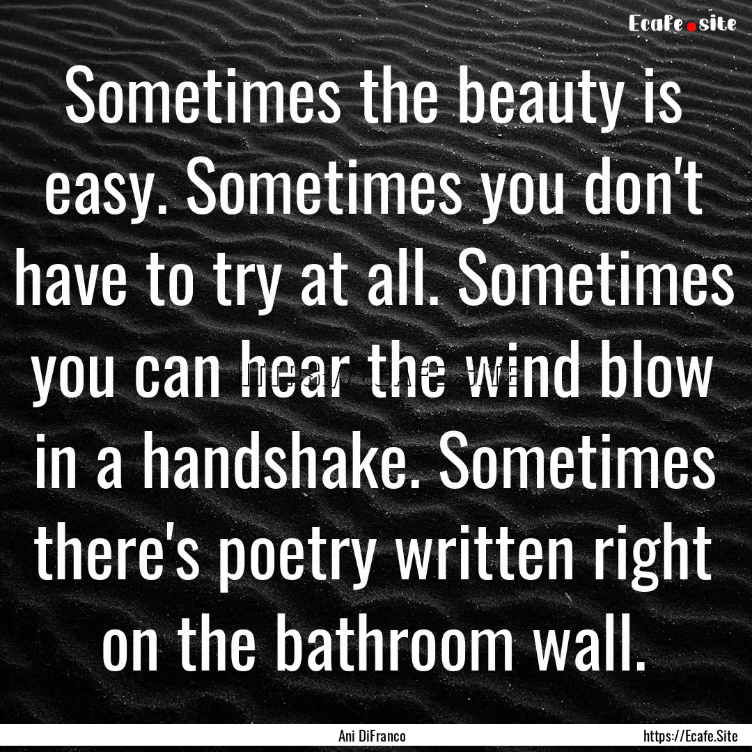 Sometimes the beauty is easy. Sometimes you.... : Quote by Ani DiFranco