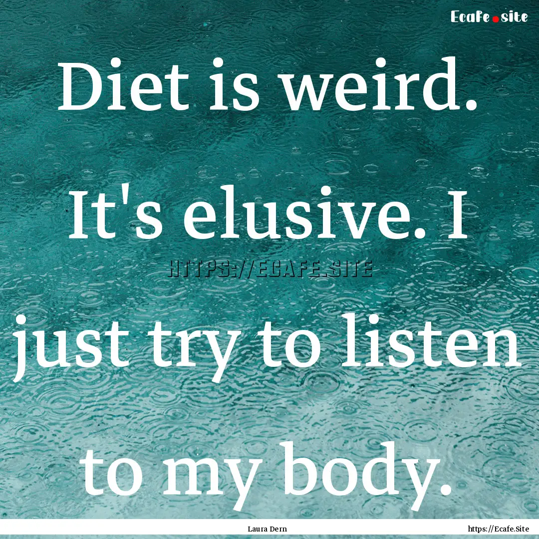 Diet is weird. It's elusive. I just try to.... : Quote by Laura Dern