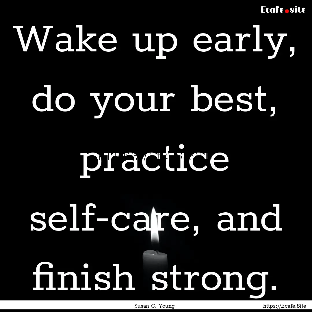 Wake up early, do your best, practice self-care,.... : Quote by Susan C. Young