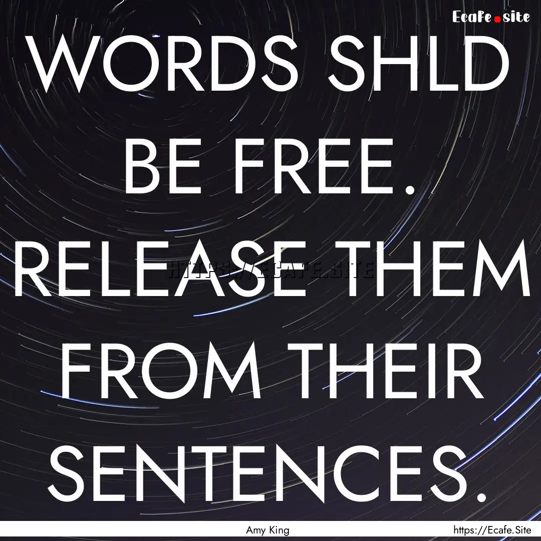 WORDS SHLD BE FREE. RELEASE THEM FROM THEIR.... : Quote by Amy King