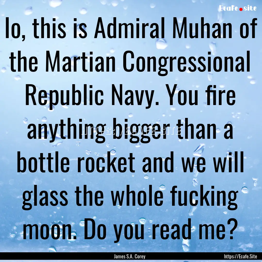 Io, this is Admiral Muhan of the Martian.... : Quote by James S.A. Corey