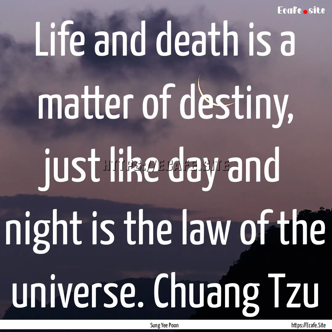 Life and death is a matter of destiny, just.... : Quote by Sung Yee Poon