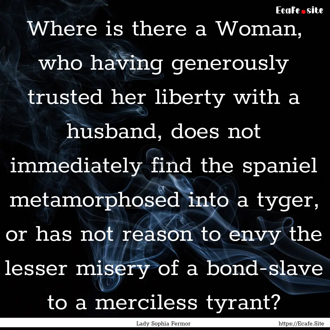 Where is there a Woman, who having generously.... : Quote by Lady Sophia Fermor