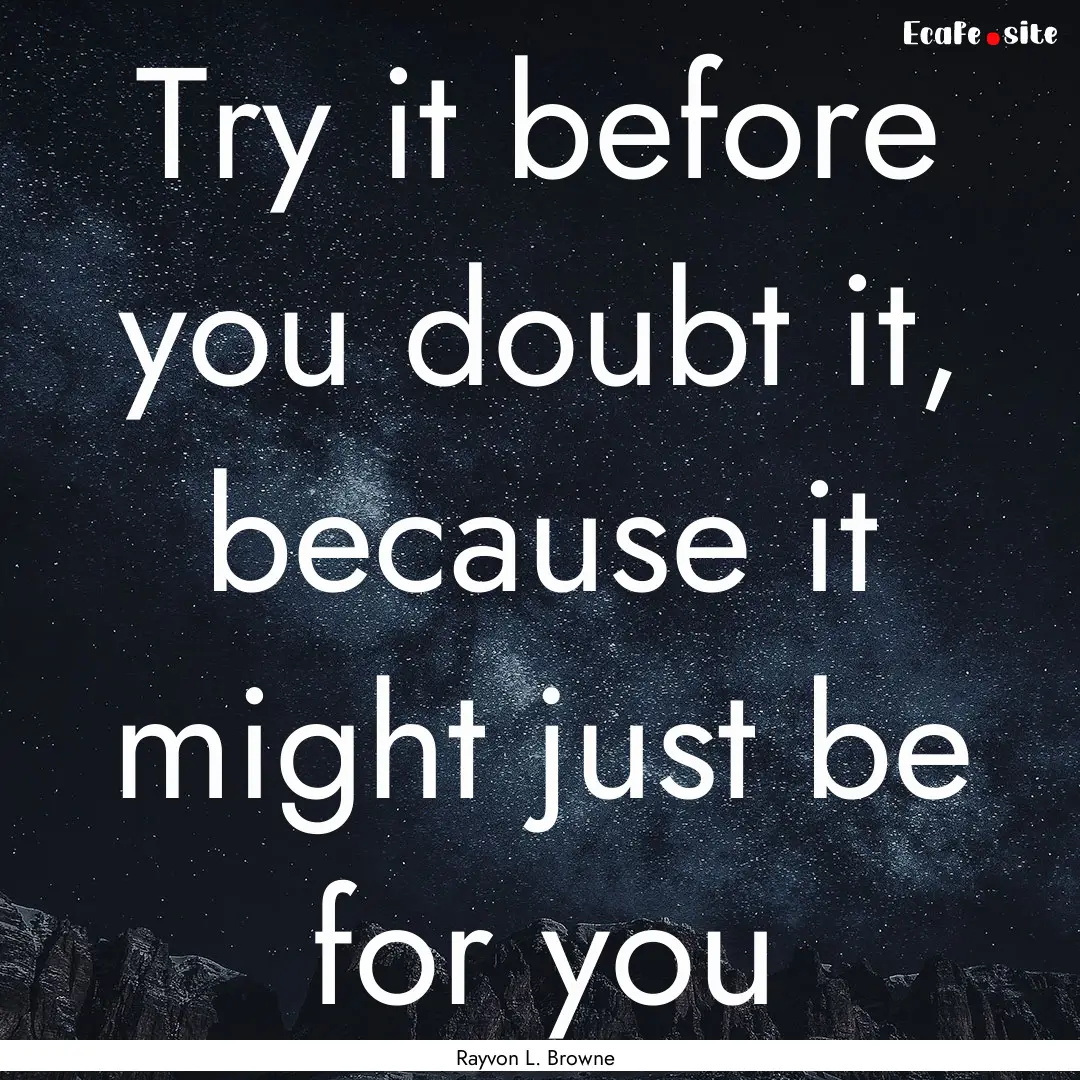 Try it before you doubt it, because it might.... : Quote by Rayvon L. Browne