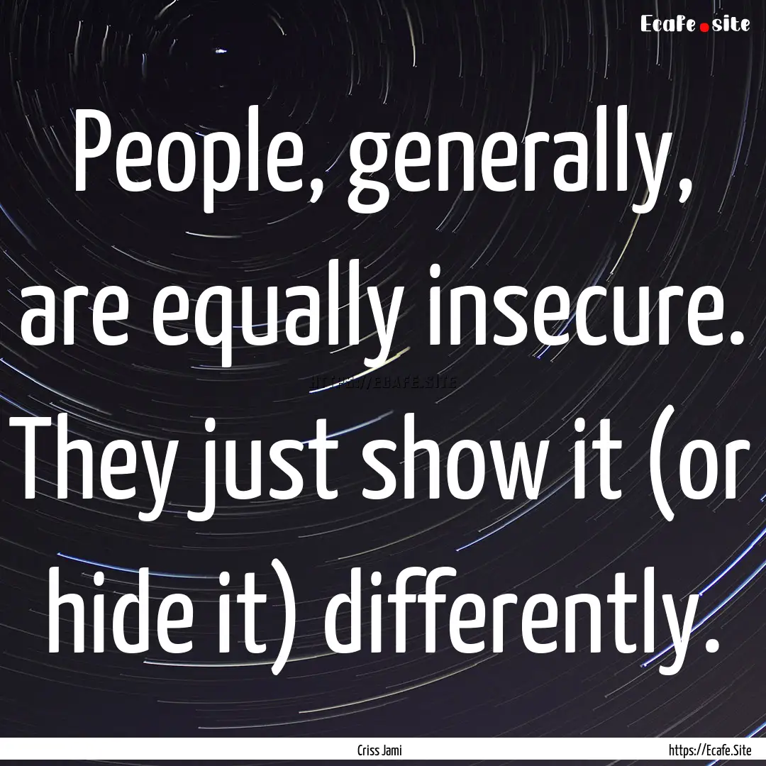 People, generally, are equally insecure..... : Quote by Criss Jami