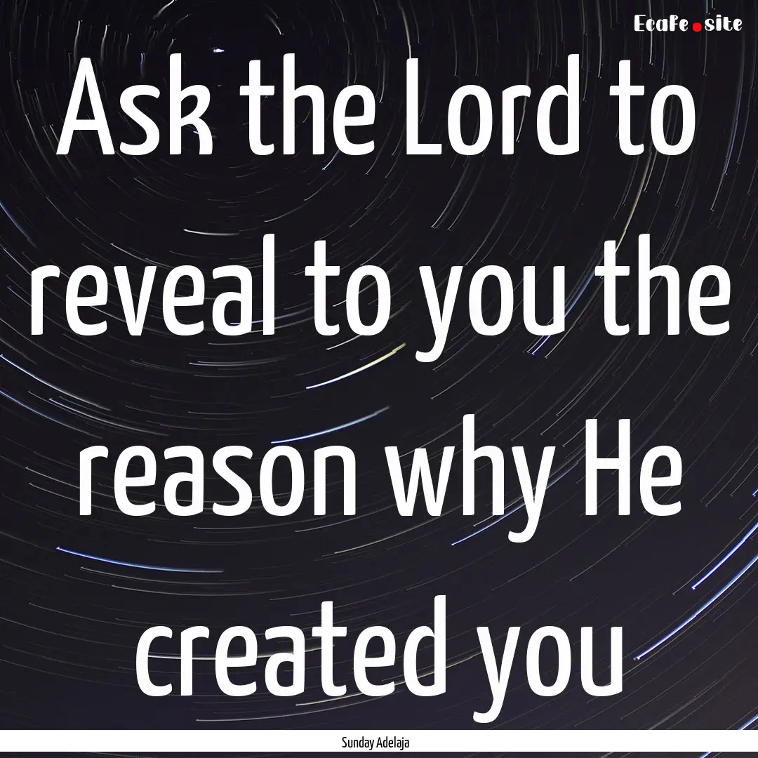 Ask the Lord to reveal to you the reason.... : Quote by Sunday Adelaja