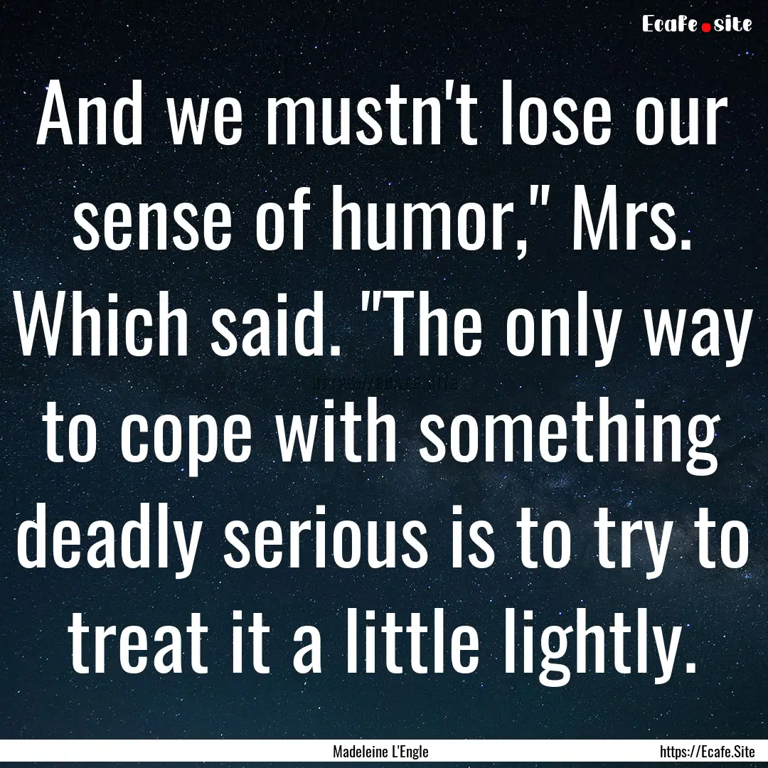 And we mustn't lose our sense of humor,