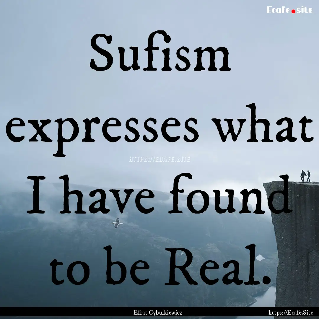 Sufism expresses what I have found to be.... : Quote by Efrat Cybulkiewicz