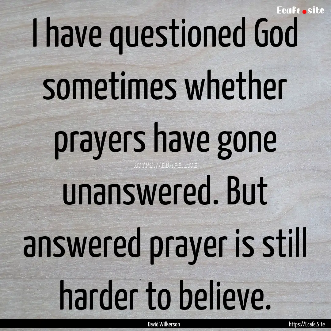 I have questioned God sometimes whether prayers.... : Quote by David Wilkerson