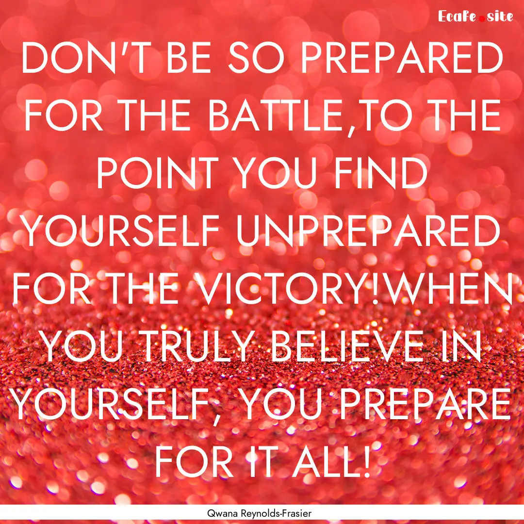 DON'T BE SO PREPARED FOR THE BATTLE,TO THE.... : Quote by Qwana Reynolds-Frasier