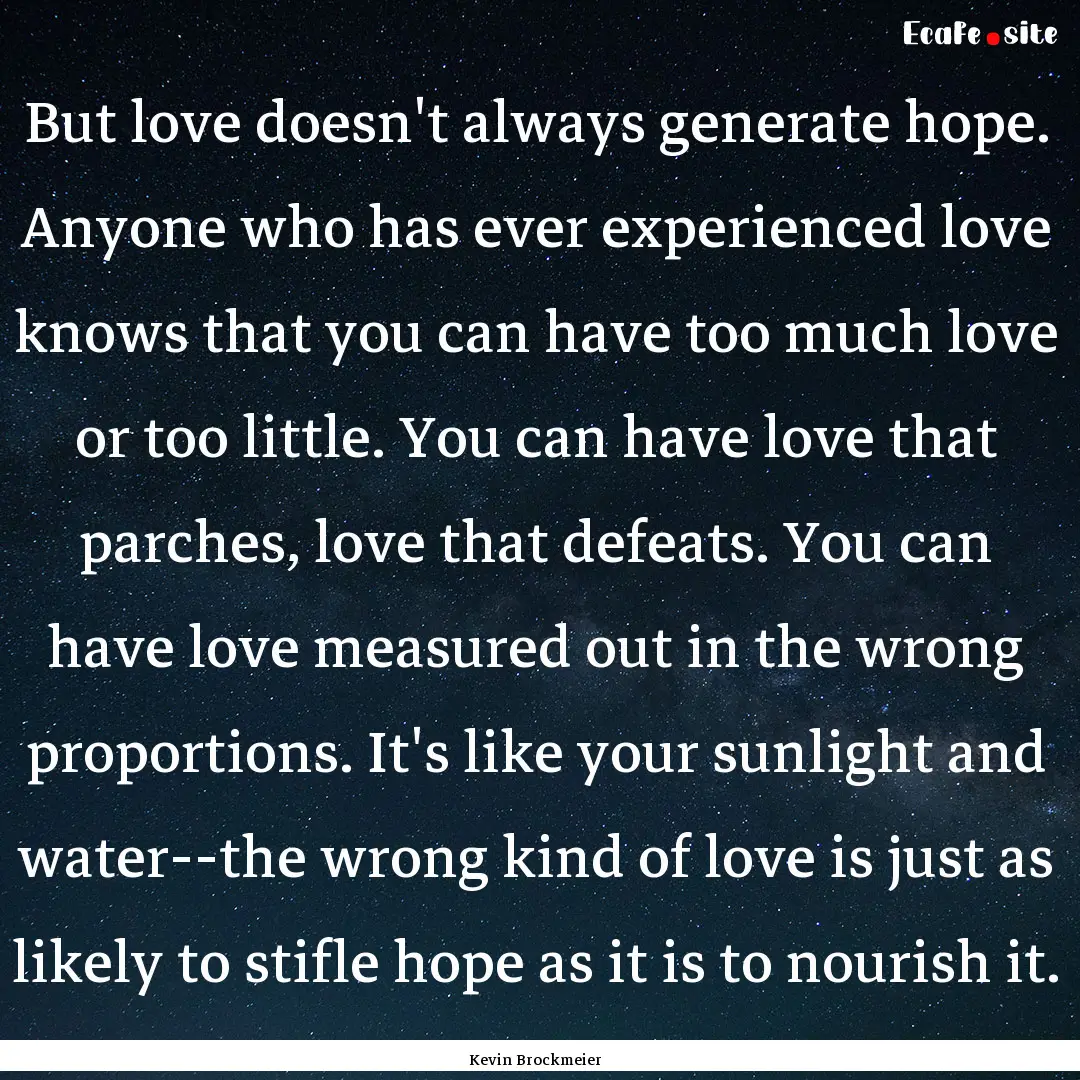 But love doesn't always generate hope. Anyone.... : Quote by Kevin Brockmeier