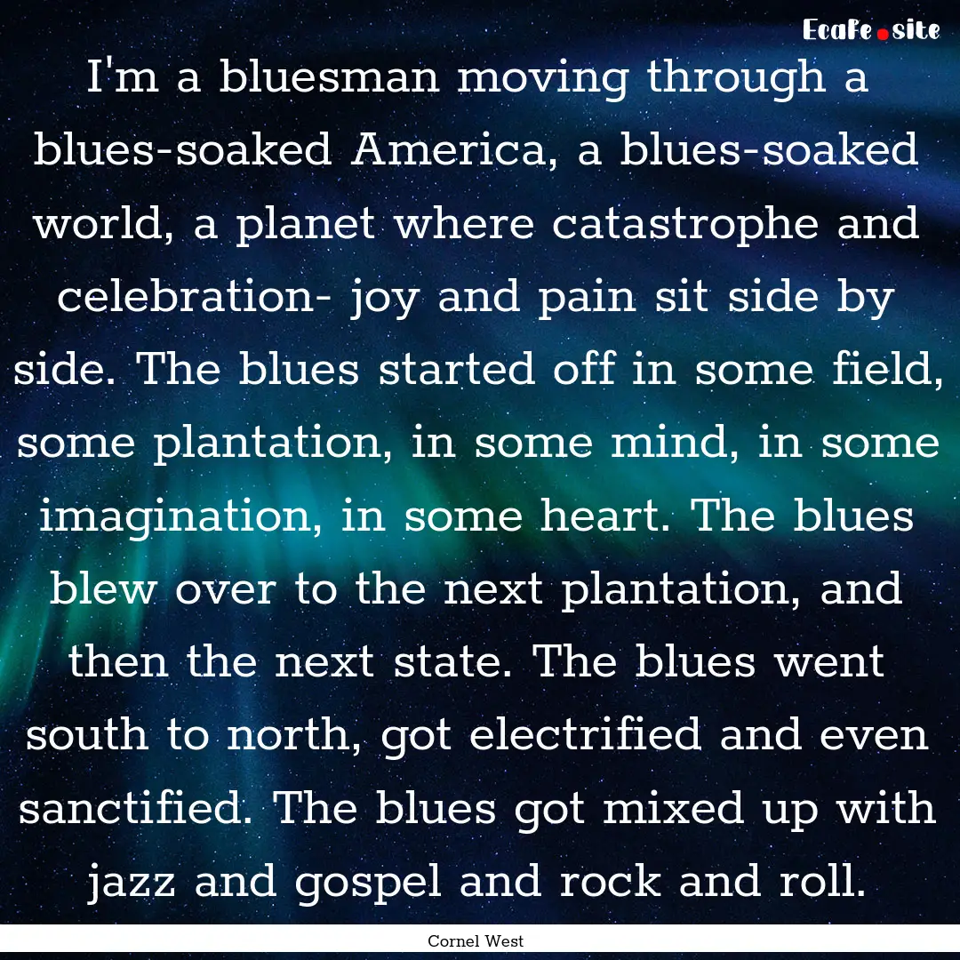 I'm a bluesman moving through a blues-soaked.... : Quote by Cornel West