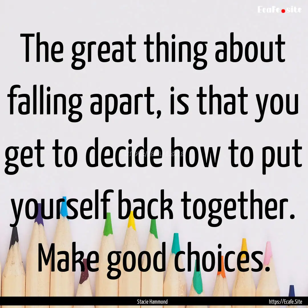 The great thing about falling apart, is that.... : Quote by Stacie Hammond