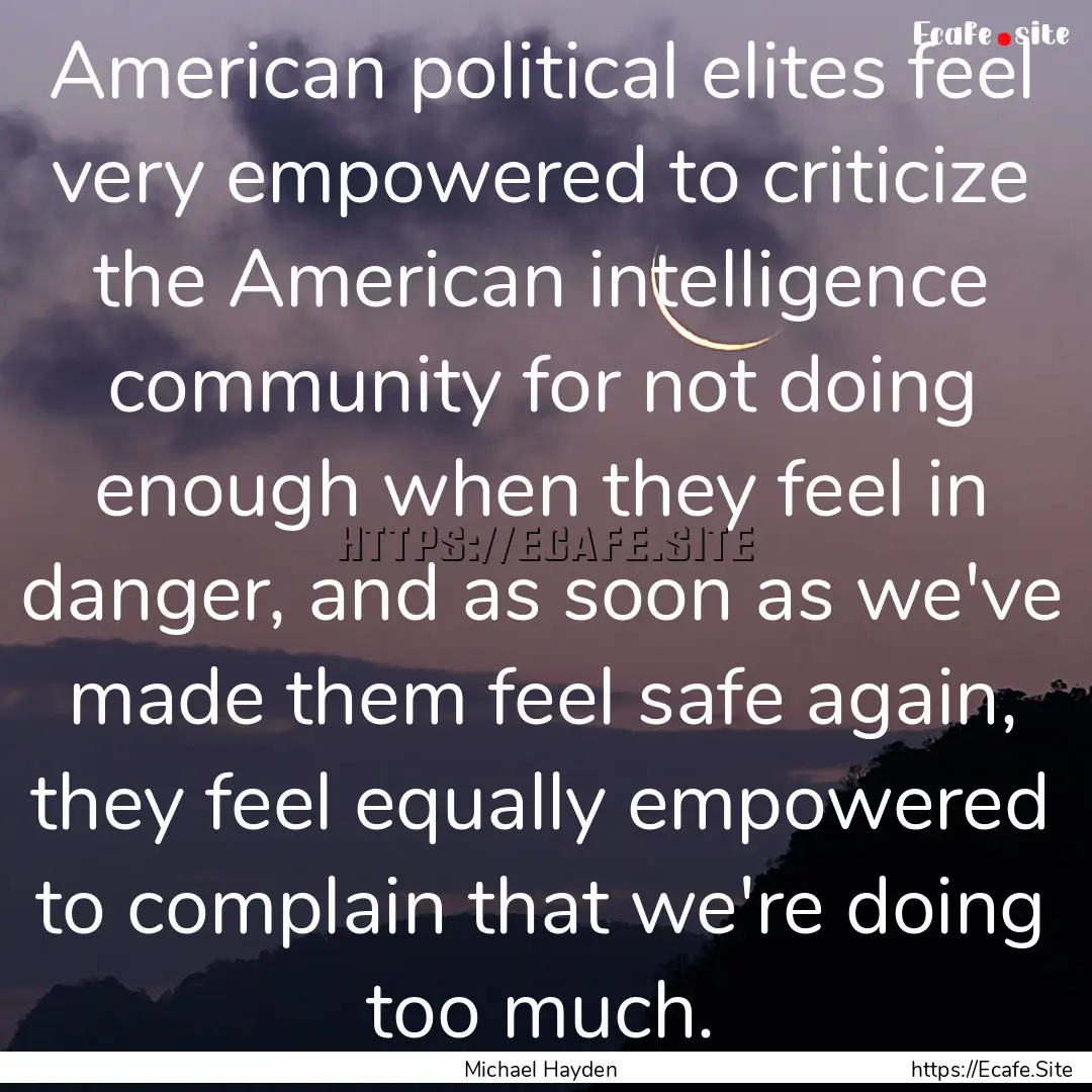 American political elites feel very empowered.... : Quote by Michael Hayden